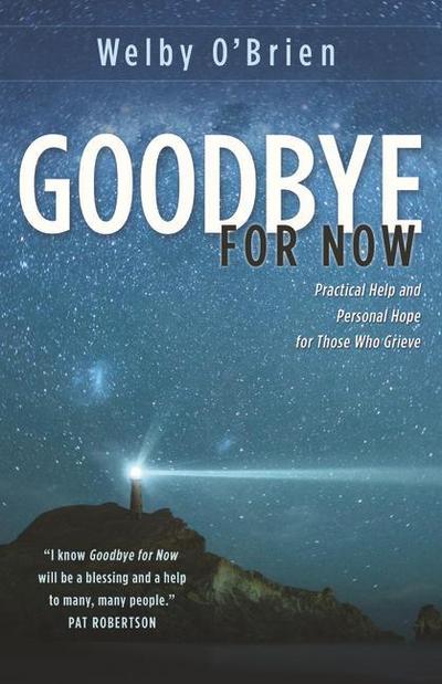 Goodbye for Now: Practical Help and Personal Hope for Those Who Grieve