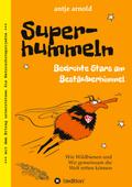 Superhummeln - Bedrohte Stars am Bestäuberhimmel: Wie Wildbienen und wir gemeinsam die Welt retten können