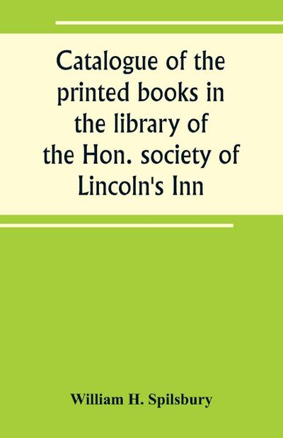 Catalogue of the printed books in the library of the Hon. society of Lincoln’s Inn
