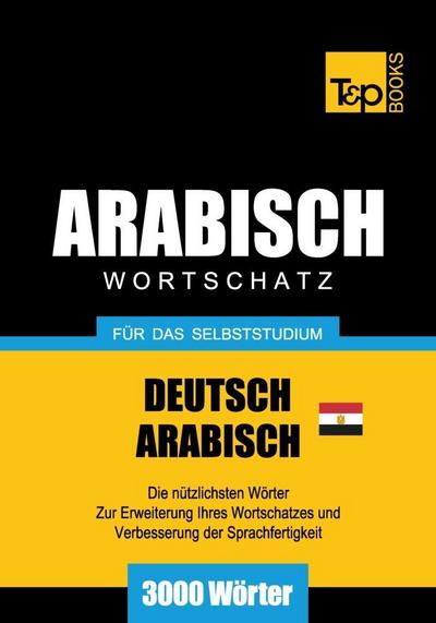 Wortschatz Deutsch-Ägyptisch-Arabisch für das Selbststudium - 3000 Wörter