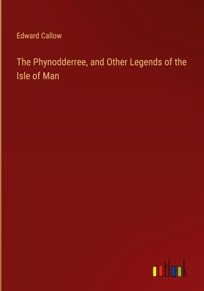 The Phynodderree, and Other Legends of the Isle of Man