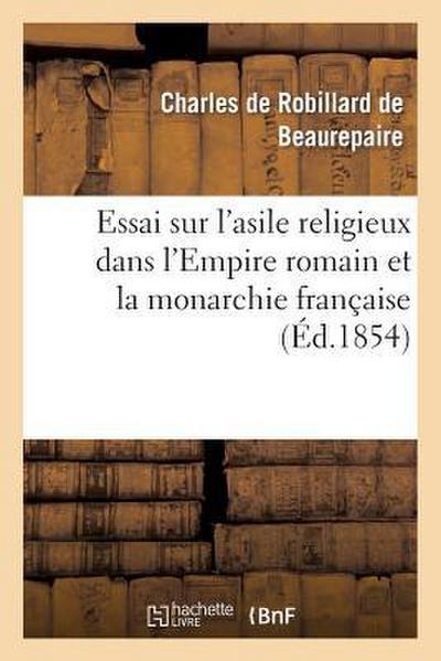 Essai Sur l’Asile Religieux Dans l’Empire Romain Et La Monarchie Française