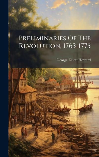 Preliminaries Of The Revolution, 1763-1775