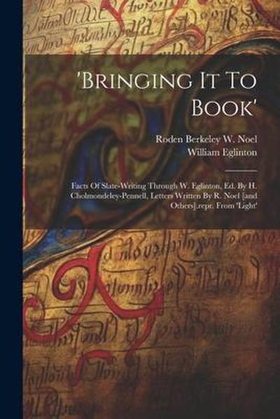 ’bringing It To Book’: Facts Of Slate-writing Through W. Eglinton, Ed. By H. Cholmondeley-pennell, Letters Written By R. Noel [and Others].re