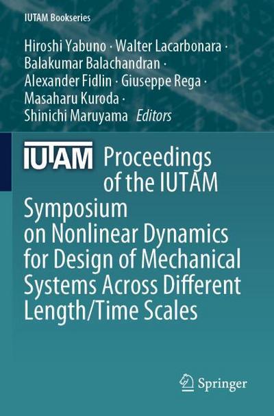Proceedings of the IUTAM Symposium on Nonlinear Dynamics for Design of Mechanical Systems Across Different Length/Time Scales