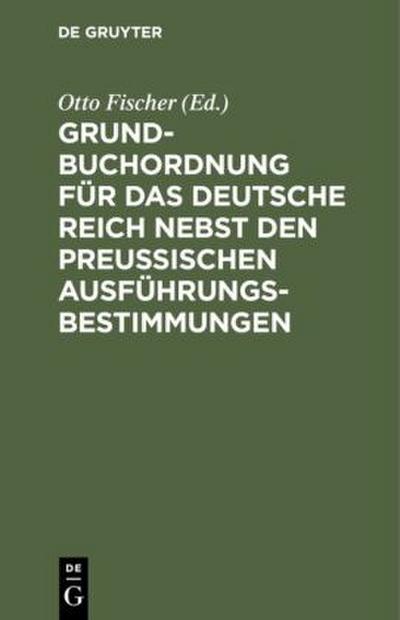 Grundbuchordnung für das Deutsche Reich nebst den preußischen Ausführungsbestimmungen