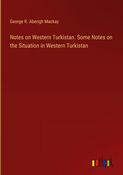 Notes on Western Turkistan. Some Notes on the Situation in Western Turkistan