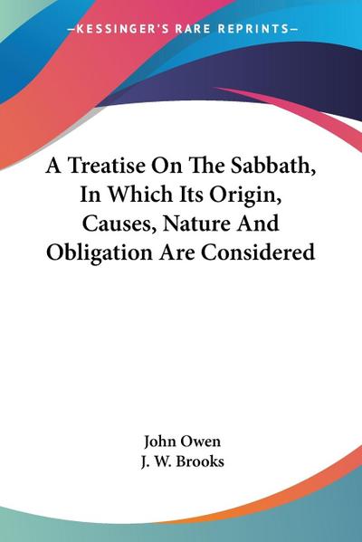 A Treatise On The Sabbath, In Which Its Origin, Causes, Nature And Obligation Are Considered