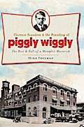 Clarence Saunders and the Founding of Piggly Wiggly