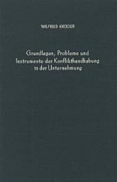 Grundlagen, Probleme und Instrumente der Konflikthandhabung in der Unternehmung.