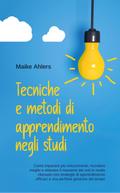 Tecniche e metodi di apprendimento negli studi: Come imparare più velocemente, ricordare meglio e ottenere il massimo dei voti in modo rilassato con strategie di apprendimento efficaci e una perfetta