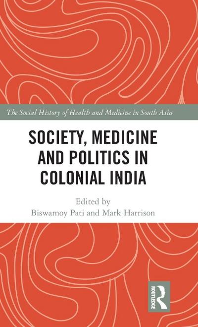 Society, Medicine and Politics in Colonial India