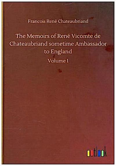 The Memoirs of René Vicomte de Chateaubriand sometime Ambassador to England