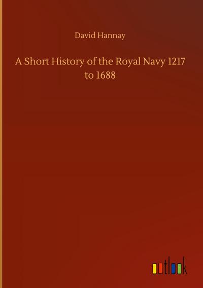 A Short History of the Royal Navy 1217 to 1688