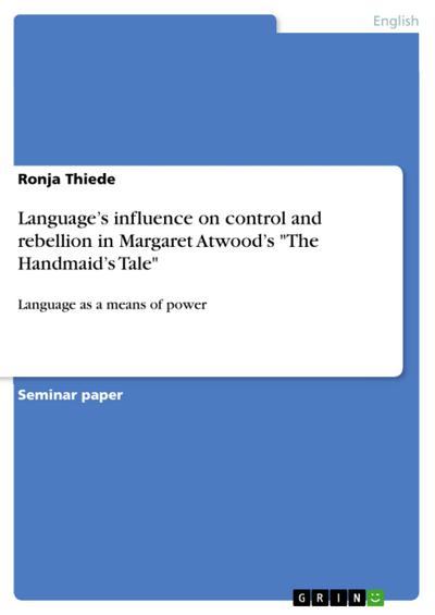 Language’s influence on control and rebellion in Margaret Atwood’s "The Handmaid’s Tale"