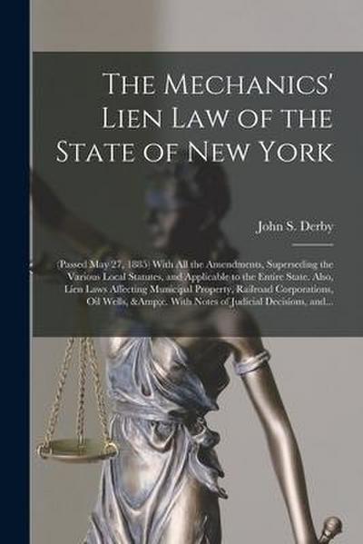 The Mechanics’ Lien Law of the State of New York: (Passed May 27, 1885) With All the Amendments, Superseding the Various Local Statutes, and Applicabl