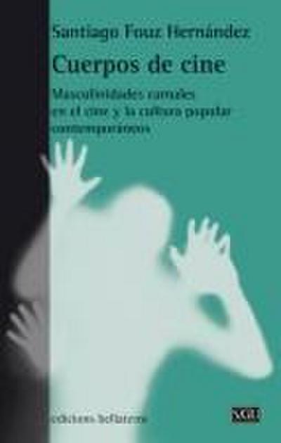 Cuerpos de cine : masculinidades carnales en el cine y la cultura popular contemporáneos