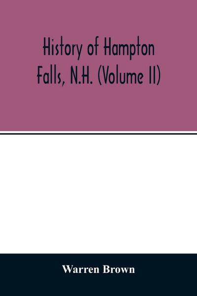 History of Hampton Falls, N.H. (Volume II) Containing the Church History and many other things not previously recorded