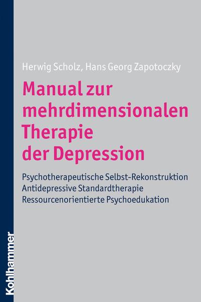 Manual zur mehrdimensionalen Therapie der Depression: Psychotherapeutische Selbst-Rekonstuktion - Antidepressive Standardtherapie - Ressourcenorientierte Psychoedukation