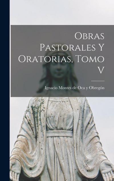Obras Pastorales y Oratorias, Tomo V