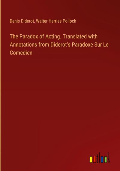The Paradox of Acting. Translated with Annotations from Diderot’s Paradoxe Sur Le Comedien