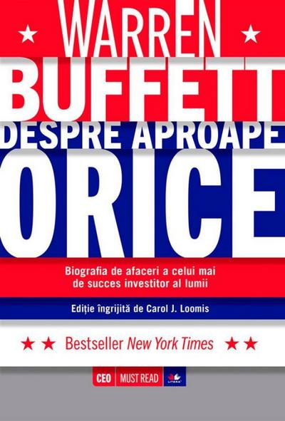 Warren Buffett despre aproape orice. Biografia de afaceri a celui mai de succes investitor al lumii