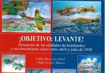 ¡Objetivo, Levante! : actuación de las unidades de bombardeo y reconocimiento aéreo entre abril y julio de 1938