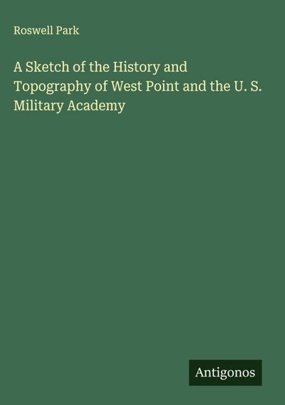 A Sketch of the History and Topography of West Point and the U. S. Military Academy
