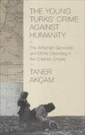 The Young Turks' Crime against Humanity: The Armenian Genocide and Ethnic Cleansing in the Ottoman Empire Taner AkÃ§am Author