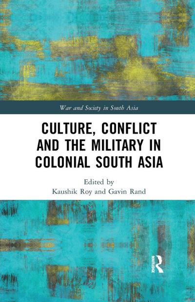 Culture, Conflict and the Military in Colonial South Asia