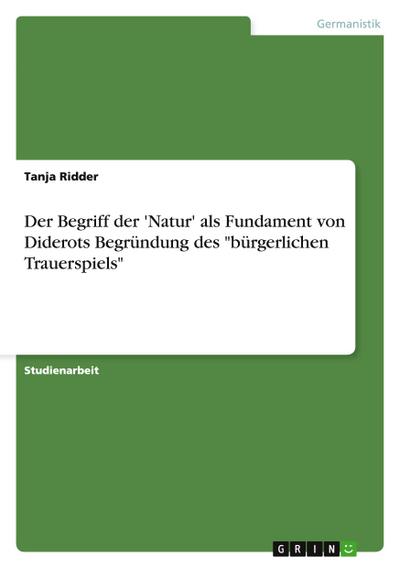 Der Begriff der ’Natur’ als Fundament von Diderots Begründung des  "bürgerlichen Trauerspiels"
