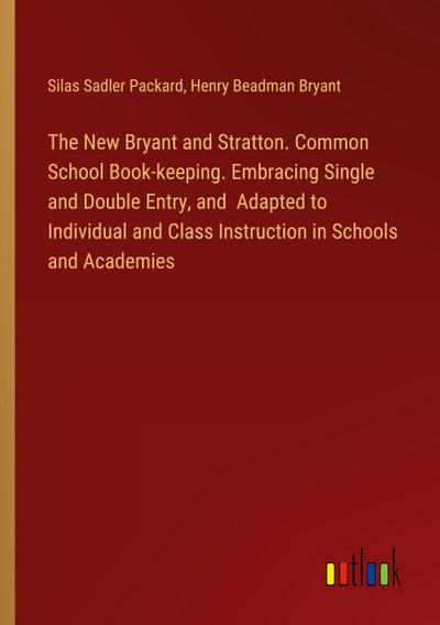 The New Bryant and Stratton. Common School Book-keeping. Embracing Single and Double Entry, and  Adapted to Individual and Class Instruction in Schools and Academies