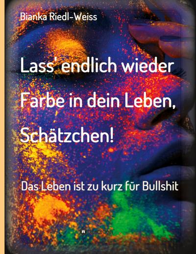 Lass’ endlich wieder Farbe in dein Leben, Schätzchen