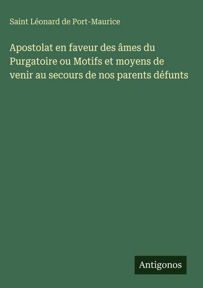 Apostolat en faveur des âmes du Purgatoire ou Motifs et moyens de venir au secours de nos parents défunts