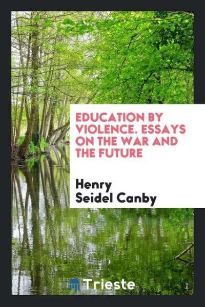 Education by violence. essays on the war and the future