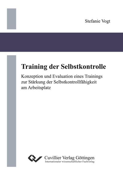 Training der Selbstkontrolle. Konzeption und Evaluation eines Trainings zur Stärkung der Selbstkontrollfähigkeit am Arbeitsplatz