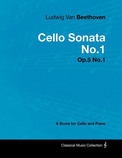 Ludwig Van Beethoven - Cello Sonata No.1 - Op.5 No.1 - A Score for Cello and Piano