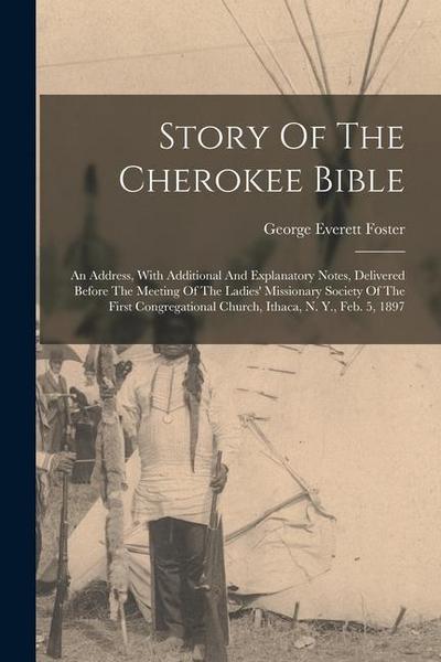 Story Of The Cherokee Bible: An Address, With Additional And Explanatory Notes, Delivered Before The Meeting Of The Ladies’ Missionary Society Of T
