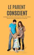 "Le parent conscient Stratégies de pleine conscience pour élever des enfants heureux et émotionnellement en sécurité (Une approche de la parentalité moderne basée sur la pleine conscience)"