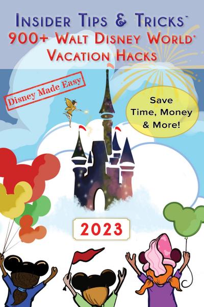 Insider Tips & Tricks: 900+ Walt Disney World Vacation Hacks (Disney Made Easy, #3)