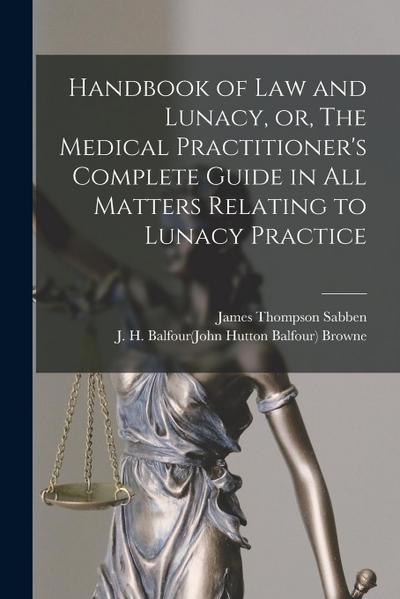 Handbook of Law and Lunacy, or, The Medical Practitioner’s Complete Guide in All Matters Relating to Lunacy Practice