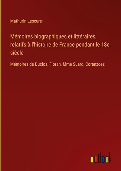 Mémoires biographiques et littéraires, relatifs à l’histoire de France pendant le 18e siècle
