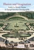 Illusion und Imagination: André Le Nôtres Gärten im Spiegel barocker Druckgraphik Katalog zur Ausstellung im Museum für Europäische Gartenkunst Schloss Benrath