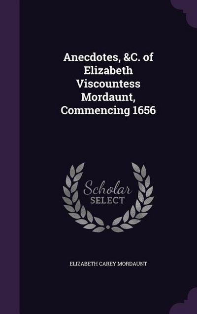 Anecdotes, &C. of Elizabeth Viscountess Mordaunt, Commencing 1656