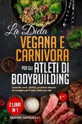 La dieta vegana e carnivora per gli atleti di bodybuilding (2 Libri in 1)