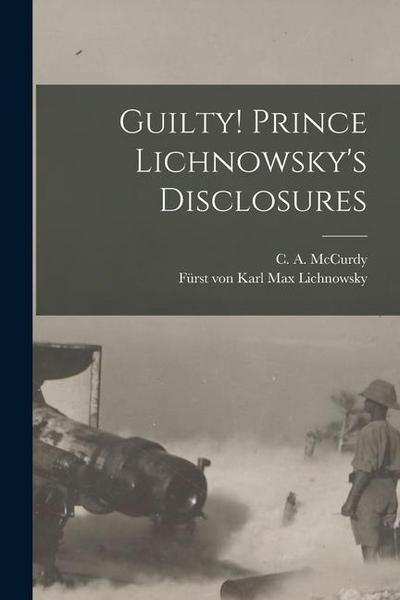 Guilty! Prince Lichnowsky’s Disclosures
