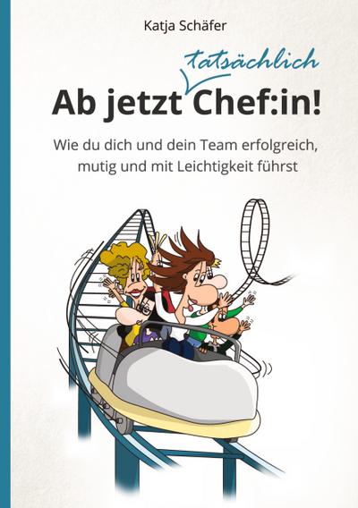 Ab jetzt Chef:in! I Praxis Ratgeber für Führungskräfte