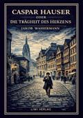 Jakob Wassermann: Caspar Hauser oder Die Trägheit 