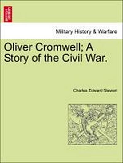 Oliver Cromwell; A Story of the Civil War.