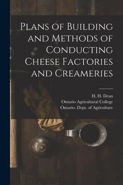 Plans of Building and Methods of Conducting Cheese Factories and Creameries [microform]